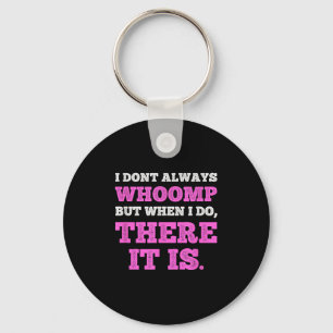 Funny I Don't Always Whoomp But When I Do, There I Key Ring