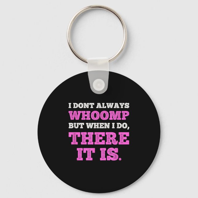 Funny I Don't Always Whoomp But When I Do, There I Key Ring (Front)