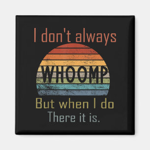 Funny I Don't Always Whoomp But When I Do There It Magnet