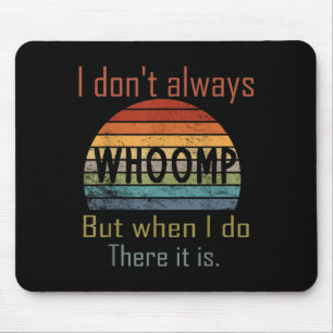 Funny I Don't Always Whoomp But When I Do There It Mouse Mat