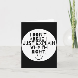 Funny I Dont Argue I Just Explain Why Im Right  Card