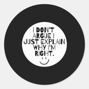 Funny I Dont Argue I Just Explain Why Im Right  Classic Round Sticker