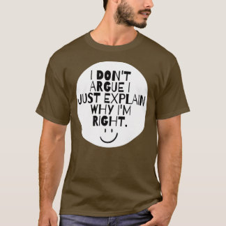 Funny I Don't Argue I Just Explain Why I'm Right T-Shirt