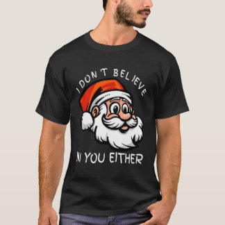 Funny I Don'T Believe In You Either Santa Claus Ch T-Shirt