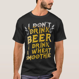 Funny I Dont Drink Beer I Drink a Wheat Smoothie T-Shirt