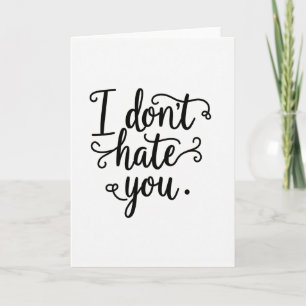 Funny I Dont Hate You Card