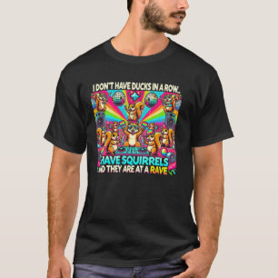 Funny I Don't Have Ducks In Row I Have Squirrels a T-Shirt
