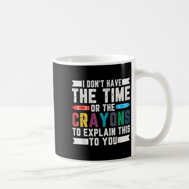 Funny I Don't Have The Time Or The Crayons Sarcasm Coffee Mug (Right)