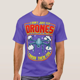Funny I Dont Just Fly Drones I Crash Them Too T-Shirt