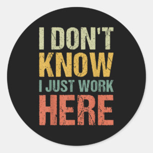 Funny I Don't Know I Just Work Here Sarcastic For Classic Round Sticker