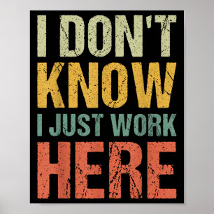 Funny I Don't Know I Just Work Here Sarcastic For Poster