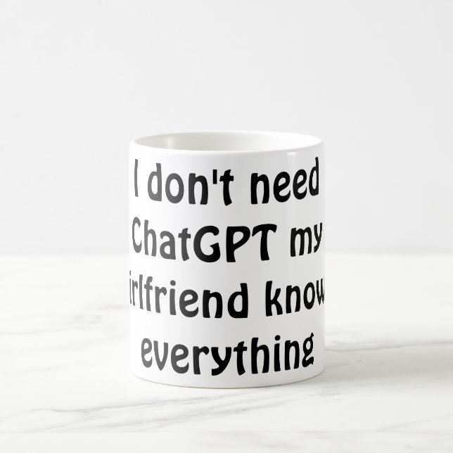 Funny "I Don't Need ChatGPT, My Girlfriend Knows E Coffee Mug (Center)