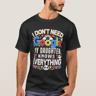 Funny I Don't Need Google, My Daughter Knows Every T-Shirt