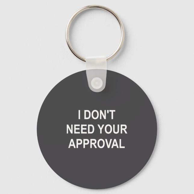 Funny, I Don't Need Your Approval, Sarcastic, Joke Key Ring (Front)
