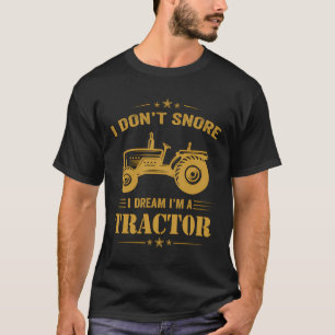 Funny I Don'T Snore I Dream I'M A Tractor Farm Gif T-Shirt