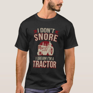Funny I Don'T Snore I Dream I'M A Tractor T-Shirt