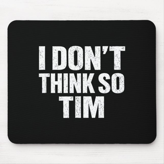 Funny i don't think so tim sarcastic quote humor  mouse mat (Front)