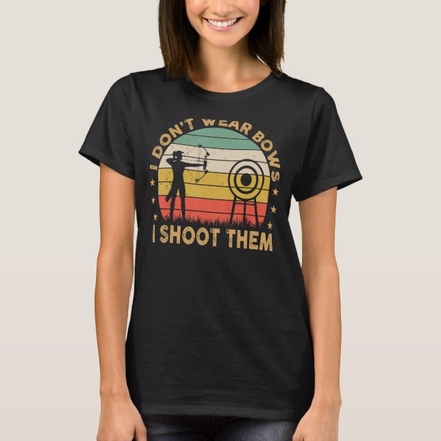 Funny I Don't Wear Bows I Shoot Them Archer Girls  T-Shirt (Front)