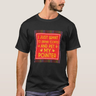 Funny I Drink Coffee And Pet My Pointer Dog T-Shirt
