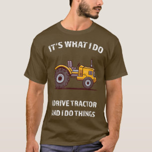 Funny I Drive Tractor and I Do Things Tractors Far T-Shirt