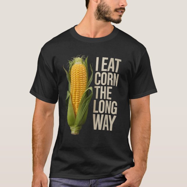Funny I Eat Corn The Long Way Embarrassing Inappro T-Shirt (Front)