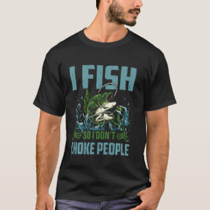 Funny I Fish So I Don't Choke People Fishing Lover T-Shirt