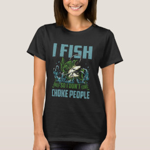 Funny I Fish So I Don't Choke People Fishing Lover T-Shirt