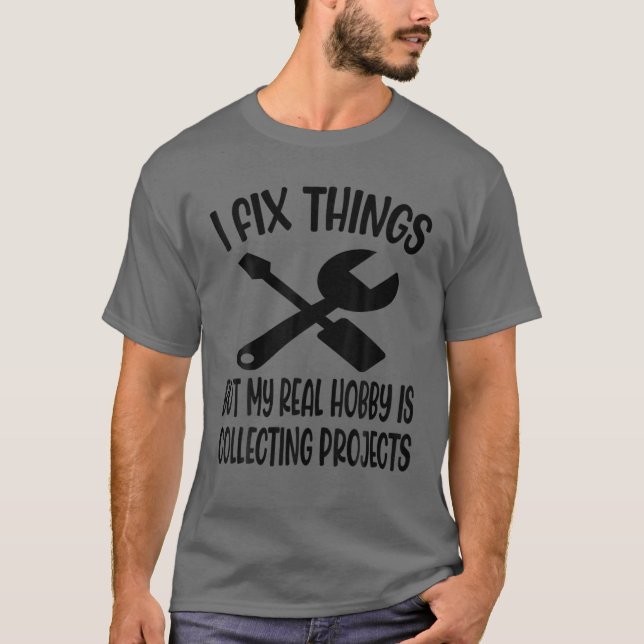 Funny I Fix Things But My Real Hobby Is Collecting T-Shirt (Front)