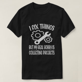 Funny I Fix Things But My Real Hobby is Collecting T-Shirt