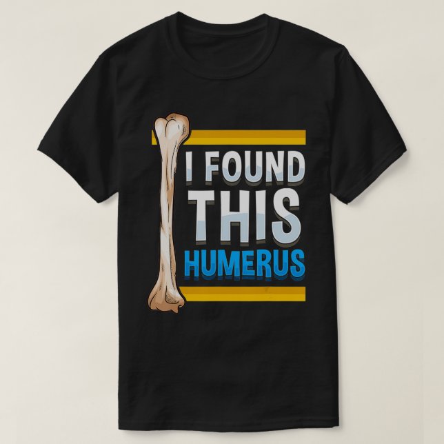 Funny I Found This Humerus Archeologist Bone Pun  T-Shirt (Design Front)
