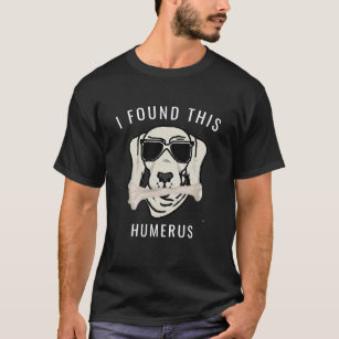 Funny I found This Humerus Bone Doctor Pun T-Shirt