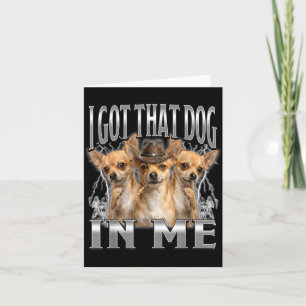Funny i got that dog in me chihuahua cowboy meme card