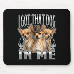 Funny i got that dog in me chihuahua cowboy meme mouse mat