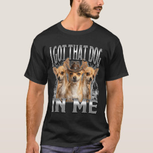 Funny i got that dog in me chihuahua cowboy meme  T-Shirt