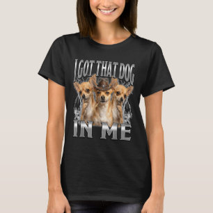 Funny i got that dog in me chihuahua cowboy meme T-Shirt