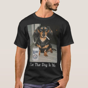 Funny I Got That Dog in Me Dachshund Weiner T-Shirt