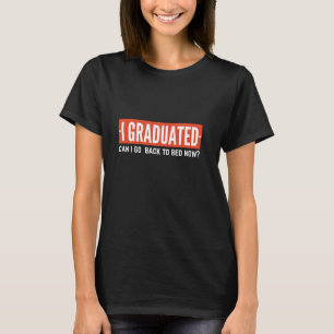 Funny I Graduated Can I Go Back To Bed Now Graduat T-Shirt