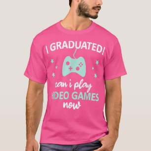 Funny I Graduated Can I Play Video Games Now 2022 T-Shirt