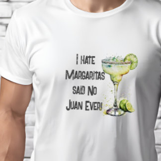 Funny I Hate Margaritas said No Juan Ever T-Shirt