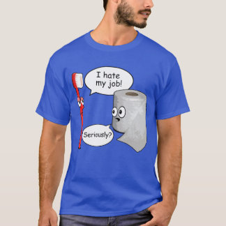 Funny I Hate My Job Seriously T-Shirt