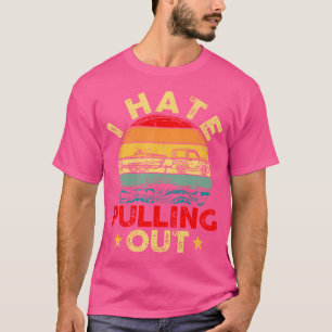 Funny I Hate Pulling Out Boating Boat Captain T-Shirt