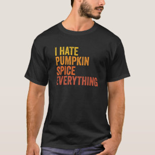 Funny I Hate Pumpkin Spice Everything T-Shirt