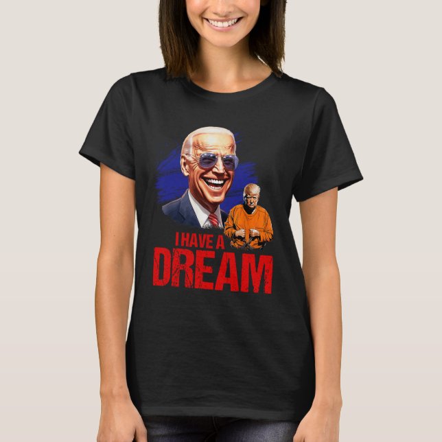 Funny I Have A Dream Lock Him Up  T-Shirt (Front)