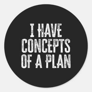 Funny I Have Concepts Of A Plan Classic Round Sticker