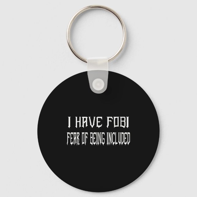 Funny I Have Fobi Fear Of Being Included Goth Girl Key Ring (Front)