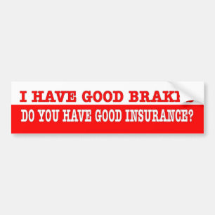 Funny. I have good brakes  you have good insuranc? Bumper Sticker