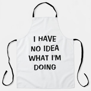 Funny I have no idea what I'm doing apron