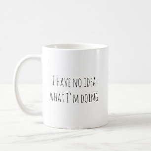 Funny I Have No Idea What I'm Doing Coffee Mug