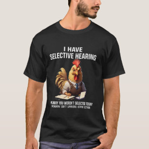 Funny I Have Selective Hearing Chicken Humour T-Shirt