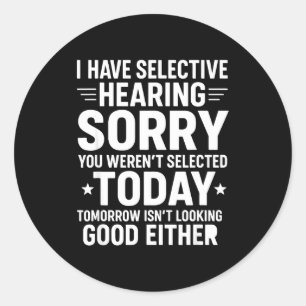 Funny, I Have Selective Hearing You Werent Selecte Classic Round Sticker